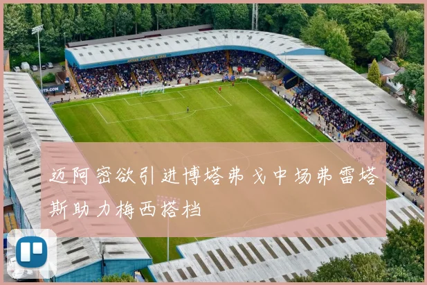 迈阿密欲引进博塔弗戈中场弗雷塔斯助力梅西搭档