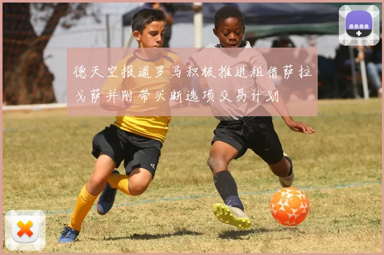 德天空报道罗马积极推进租借萨拉戈萨并附带买断选项交易计划