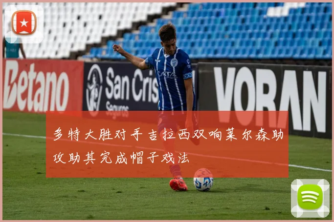 多特大胜对手吉拉西双响莱尔森助攻助其完成帽子戏法